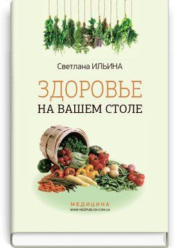 Здоров'я на вашому столі: науково-популярне видання / Світлана Ільїна. &mdash; 7-е вид., випр. 74821 фото